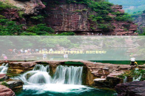 月薪五千的闺蜜买了个奢侈品包，我该拦着她吗？ 时尚用品